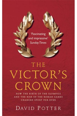 THE VICTORS CROWN : GREEK AND ROMAN SPORT FROM HOMER TO BYZANTIUM