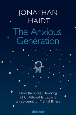 THE ANXIOUS GENERATION : HOW THE GREAT REWIRING OF CHILDHOOD IS CAUSING AN EPIDEMIC OF MENTAL ILLNES