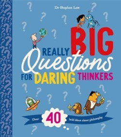 REALLY BIG QUESTIONS FOR DARING THINKERS : OVER 40 BOLD IDEAS ABOUT PHILOSOPHY
