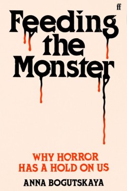 FEEDING THE MONSTER : WHY HORROR HAS A HOLD ON US