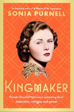 KINGMAKER: PAMELA CHURCHILL HARRIMANS ASTONISHING LIFE OF SEDUCTION, INTRIGUE AND POWER