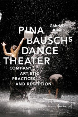 Pina Bauschs Dance Theater – Company, Artistic Practices, and Reception