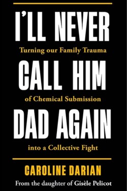ILL NEVER CALL HIM DAD AGAIN-BY THE DAUGHTER OF GISELE PELICOT TPB
