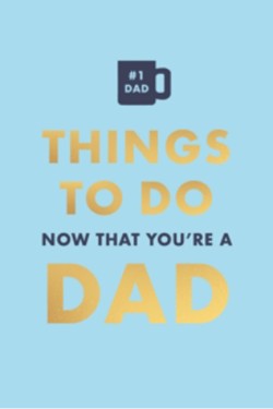 THINGS TO DO NOW THAT YOURE A DAD