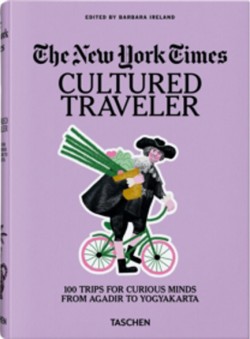 NY TIMES CULTURED TRAVELER. 100 TRIPS FOR CURIOUS MINDS FROM AGADIR TO YOGYAKARTA