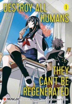Destroy All Humans. They Cant Be Regenerated. A Magic: The Gathering Manga, Vol. 1