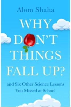 WHY DONT THINGS FALL UP? : SEVEN FUNDAMENTAL SCIENCE QUESTIONS EXPLORED AND EXPLAINED