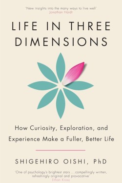 LIFE IN THREE DIMENSIONS : HOW CURIOSITY, EXPLORATION AND EXPERIENCE MAKE A FULLER, BETTER LIFE