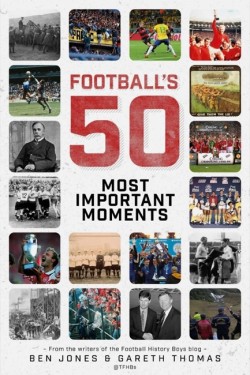 Footballs Fifty Most Important Moments
