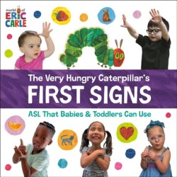 THE VERY HUNGRY CATERPILLARS FIRST SIGNS: ASL THAT BABIES & TODDLERS CAN USE