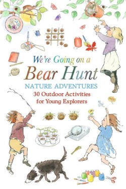 Were Going on a Bear Hunt Nature Adventures: 30 Outdoor Activities for Young Explorers