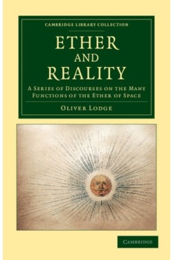 ETHER AND REALITY: A SERIES OF DISCOURSES ON THE MANY FUNCTIONS OF THE ETHER OF SPACE