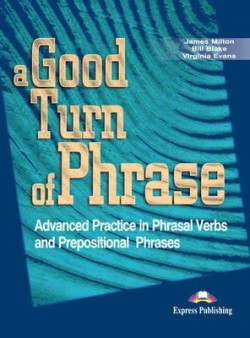 A GOOD TURN OF PHRASE ADVANCED PRACTICE IN PHRASAL VERBS AND PREPOSITIONAL PHRASES SB