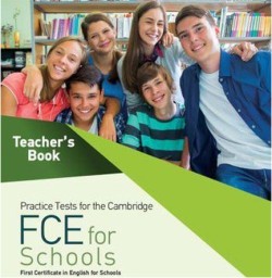 PRACTICE TESTS FOR THE CAMBRIDGE FCE FOR SCHOOLS TCHRS