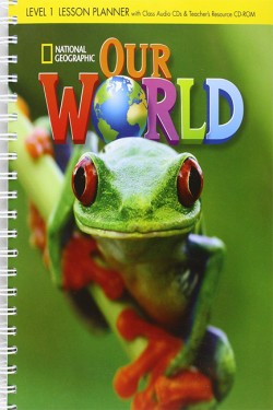 OUR WORLD 1 LESSON PLANNER WITH CLASS AUDIO CD & TEACHERS RESOURCES CD-ROM - NATIONAL GEOGRAPHIC -