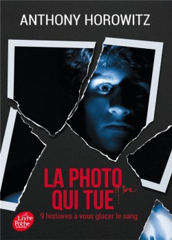 LA PHOTO QUI TUE - NEUF HISTOIRES À VOUS GLACER LE SANG