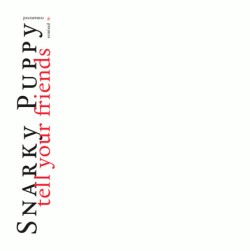 SNARKY PUPPY - TELL YOUR FRIENDS - 10 YEAR ANNIVERSARY (2 LP)