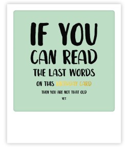 ΚΑΡΤΑΚΙ PICKMOTION ΜΟΝΟ IF YOU CAN READ THE LAST WORDS ON THIS BIRTHDAY CARD THEN YOU ARE NOT THAT