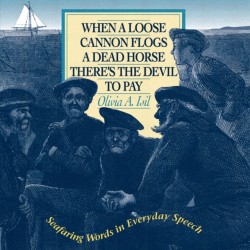 When a Loose Cannon Flogs a Dead Horse Theres the Devil to Pay: Seafaring Words in Everyday Speech