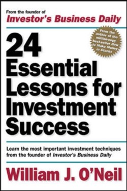 24 Essential Lessons for Investment Success: Learn the Most Important Investment Techniques from the Founder of Investors Business Daily