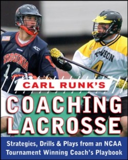 Carl Runks Coaching Lacrosse: Strategies, Drills, & Plays from an NCAA Tournament Winning Coachs Playbook