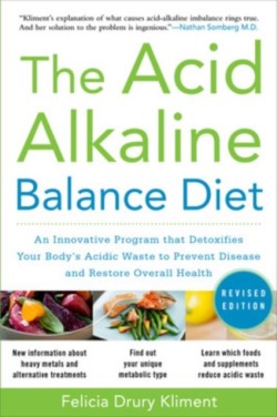 The Acid Alkaline Balance Diet, Second Edition: An Innovative Program that Detoxifies Your Bodys Acidic Waste to Prevent Disease and Restore Overall Health