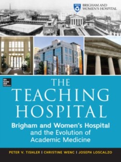 The Teaching Hospital: Brigham and Womens Hospital and the Evolution of Academic Medicine