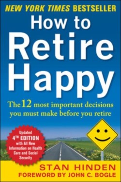 How to Retire Happy, Fourth Edition: The 12 Most Important Decisions You Must Make Before You Retire