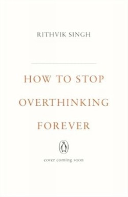How To Stop Overthinking Forever