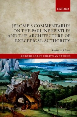 Jeromes Commentaries on the Pauline Epistles and the Architecture of Exegetical Authority