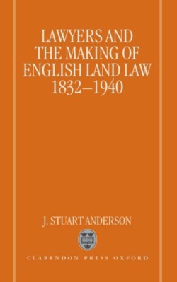 Lawyers and the Making of English Land Law 1832-1940