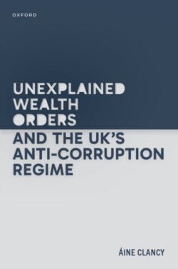 Unexplained Wealth Orders and the UKs Anti-Corruption Regime