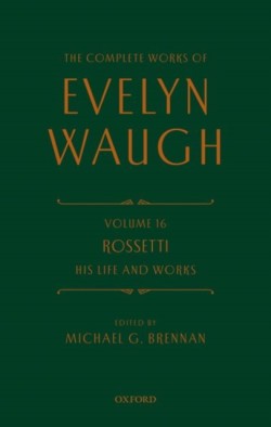 The Complete Works of Evelyn Waugh: Rossetti His Life and Works