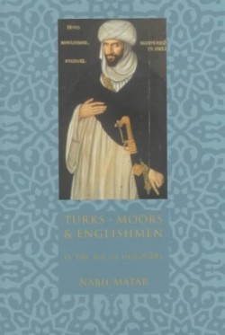 Turks, Moors, and Englishmen in the Age of Discovery