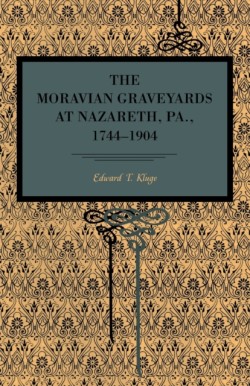 The Moravian Graveyards at Nazareth, Pa., 1744–1904