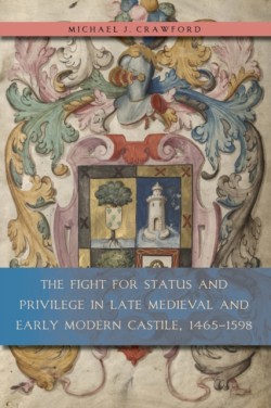 The Fight for Status and Privilege in Late Medieval and Early Modern Castile, 1465–1598