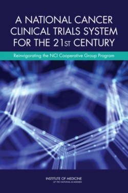 A National Cancer Clinical Trials System for the 21st Century