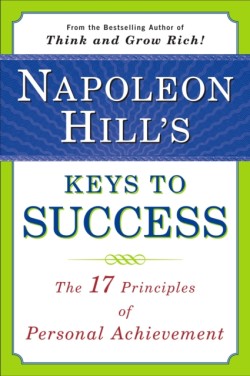 Napoleon Hills Keys to Success: the 17 Principles of Person