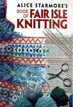 Alice Starmores Book of Fair Isle Knitting