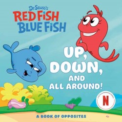 Up, Down, and All Around: A Book of Opposites (Dr. Seusss Red Fish, Blue Fish)