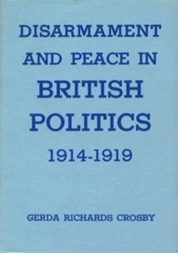 Disarmament and Peace in British Politics, 1914-1919
