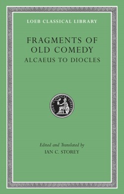 Fragments of Old Comedy, Volume I: Alcaeus to Diocles