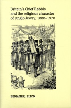 Britains Chief Rabbis and the Religious Character of Anglo–Jewry, 1880–1970
