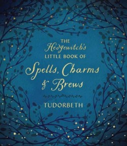 The Hedgewitchs Little Book of Spells, Charms and Brews