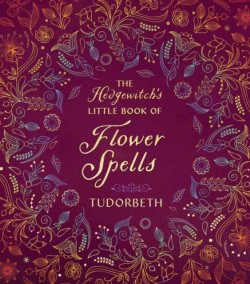 The Hedgewitchs Little Book of Flower Spells