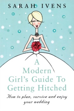 A Modern Girls Guide To Getting Hitched