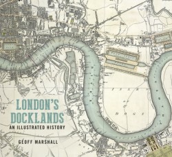 Londons Docklands: An Illustrated History