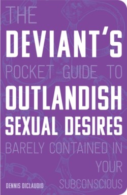 The Deviants Pocket Guide to the Outlandish Sexual Desires Barely Contained in Your Subconscious