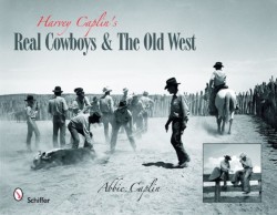 Harvey Caplins Real Cowboys & the Old West