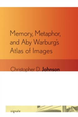 Memory, Metaphor, and Aby Warburgs Atlas of Images